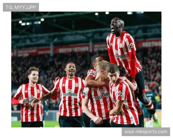 布伦特福德边路提速显成效，进攻效率大幅提升引关注